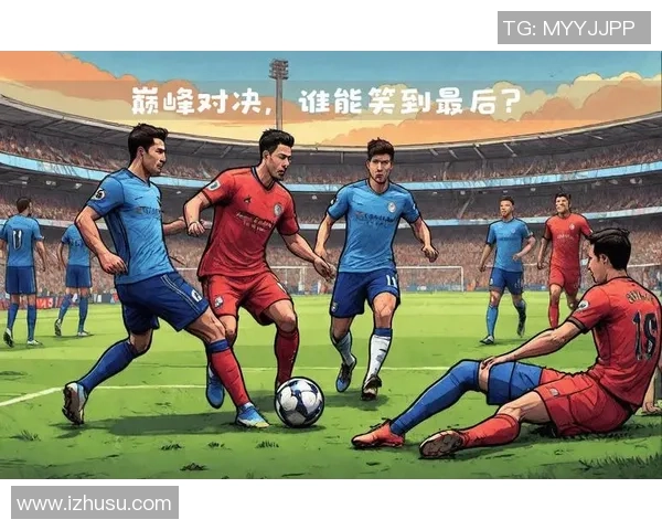 切尔西与曼城精彩对决直播观看指南及赛事分析 切尔西与曼城精彩对决直播观看指南及赛事分析